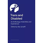 Trans and Disabled: An Anthology of Identities and Experiences