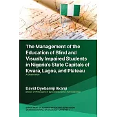 The Management of the Education of Blind and Visually Impaired Students in Nigeria’s State Capitals of Kwara, Lagos, and Plateau: A Dissertation