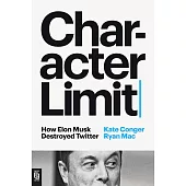 Character Limit: How Elon Musk Destroyed Twitter