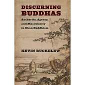 Discerning Buddhas: Authority, Agency, and Masculinity in Chan Buddhism