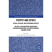 Puppet and Spirit: Ritual, Religion, and Performing Objects: Volume II: Contemporary Branchings: Secular Benedictions, Activated Energies, Uncanny Fai