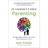 Punishment-Free Parenting: How to Parent Effectively . . . for People Who Care