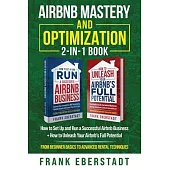 Airbnb Mastery and Optimization 2-In-1 Book: How to Set up and Run a Successful Airbnb Business + How to Unleash Your Airbnb’s Full Potential - from B