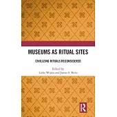 Museums as Ritual Sites: Civilizing Rituals Reconsidered