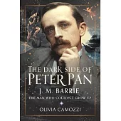 The Dark Side of Peter Pan: J. M. Barrie, the Man Who Couldn’t Grow Up