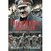 The Downfall of Hitler: His Personal, Military and Social Failures