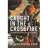 Caught in the Crossfire: The Inside Story of Pakistan’s Secret Services