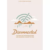 Disconnected - Teen Devotional: Letting Go of Distractions and Drawing Closer to God Volume 4