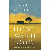 Home with God: An Invitation Into Union with Christ