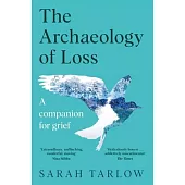 The Archaeology of Loss: A Companion for Grief