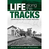 Life Along the Tracks: Candid Stories from a Career Railroader