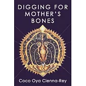 Digging for Mother’s Bones: a guide to unearthing true feminine nature