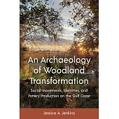 An Archaeology of Woodland Transformation: Social Movements, Identities, and Pottery Production on the Gulf Coast