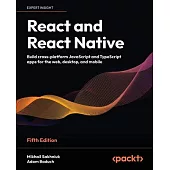 React and React Native - Fifth Edition: Build cross-platform JavaScript and TypeScript apps for the web, desktop, and mobile