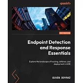 Endpoint Detection and Response Essentials: Explore the landscape of hacking, defense, and deployment in EDR
