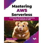 Mastering AWS Serverless: Architecting, developing, and deploying serverless solutions on AWS (English Edition)