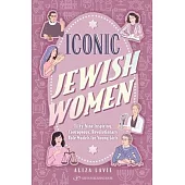 Iconic Jewish Women: Fifty-Nine Inspiring, Courageous, Revolutionary Role Models for Young Girls