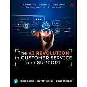 The AI Revolution in Customer Service and Support: A Practical Guide to Impactful Deployment of AI to Best Serve Your Customers