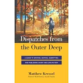 Dispatches from the Outer Deep: A Guide to Writing, Editing, Submitting, and Publishing Long and Short Fiction