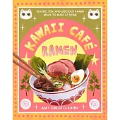 Kawaii Café Ramen: Classic, Fun, and Delicious Ramen Meals to Make at Home