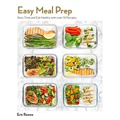 Easy Meal Prep: Save Time and Eat Healthy with Over 75 Recipes