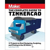 Make: The Complete Guide to Tinkercad: 17 Projects to Start Designing and Printing in the 3D World