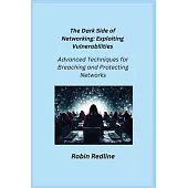 The Dark Side of Networking: Advanced Techniques for Breaching and Protecting Networks