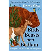 Birds, Beasts and Bedlam [Us Edition]: Turning My Farm Into an Ark for Lost Species