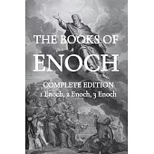 The Books of Enoch: Including (1) The Ethiopian Book of Enoch, (2) The Slavonic Secrets and (3) The Hebrew Book of Enoch