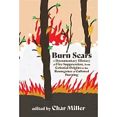 Burn Scars: A Documentary History of Fire Suppression, from Colonial Origins to the Resurgence of Cultural Burning