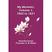 My Memoirs, Volume. I, 1802 to 1821