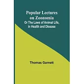 Popular Lectures on Zoonomia; Or The Laws of Animal Life, in Health and Disease