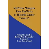 My Private Menagerie; From The Works of Theophile Gautier Volume 19