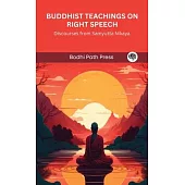 Buddhist Teachings on Right Speech: Discourses from Samyutta Nikaya (From Bodhi Path Press)
