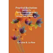 Practical recitations; Selections for literary exercises appropriate for reception-days, holidays, poets’ birthdays, etc.