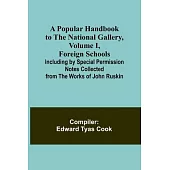 A Popular Handbook to the National Gallery, Volume I, Foreign Schools; Including by Special Permission Notes Collected from the Works of John Ruskin