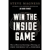 Win the Inside Game: How to Move from Surviving to Thriving, and Free Yourself Up to Perform