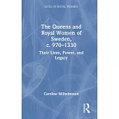 The Queens and Royal Women of Sweden, C. 970-1330: Their Lives, Power, and Legacy