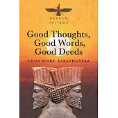 Good Thoughts, Good Words, Good Deeds: Thus Spake Zarathustra
