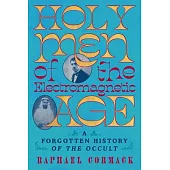 Holy Men of the Electromagnetic Age: A Forgotten History of the Occult