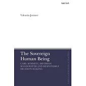 The Sovereign Human Being: Carl Schmitt, Dietrich Bonhoeffer and Responsible Decision-Making