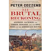 A Brutal Reckoning: Andrew Jackson, the Creek Indians, and the Epic War for the American South