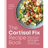 The Cortisol Fix Recipe Book: Reduce Stress and Bring Your Body Back Into Balance with Over 100 Nourishing Recipes