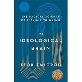 The Ideological Brain: The New Science and Lost Art of Flexible Thinking