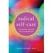 Radical Self-Care for Helpers, Healers, and Changemakers
