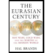 The Eurasian Century: Hot Wars, Cold Wars, and the Making of the Modern World