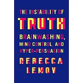 The Instability of Truth: Brainwashing, Mind Control, and Hyper-Persuasion