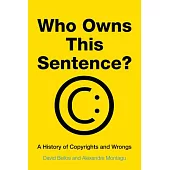 Who Owns This Sentence?: A History of Copyrights and Wrongs