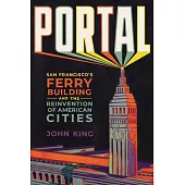 Portal: San Francisco’s Ferry Building and the Reinvention of American Cities