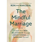 The Mindful Marriage: Create Your Best Relationship Through Understanding and Managing Yourself